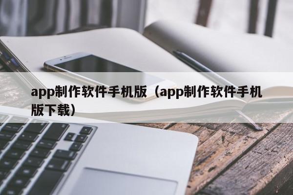 app制作软件手机版（app制作软件手机版下载）