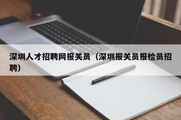 深圳人才招聘网报关员（深圳报关员报检员招聘）