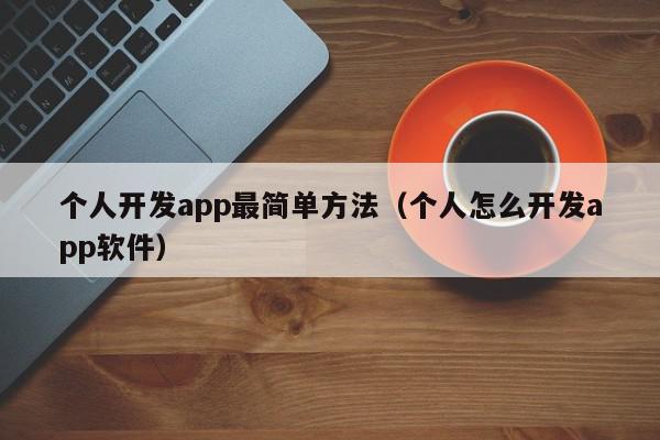 个人开发app最简单方法（个人怎么开发app软件）