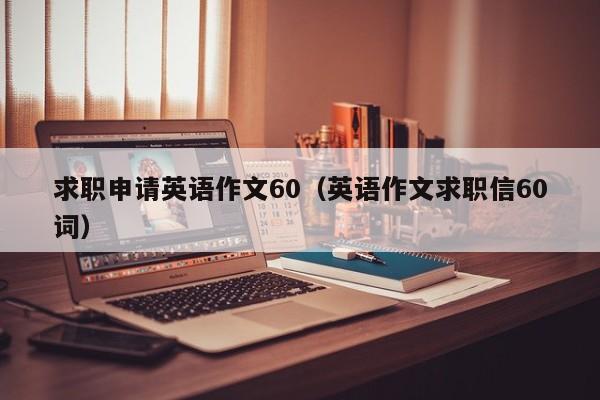 求职申请英语作文60（英语作文求职信60词）