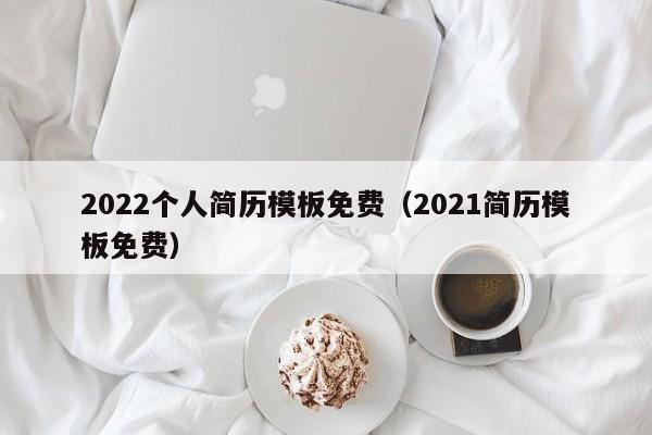 2022个人简历模板免费（2021简历模板免费）