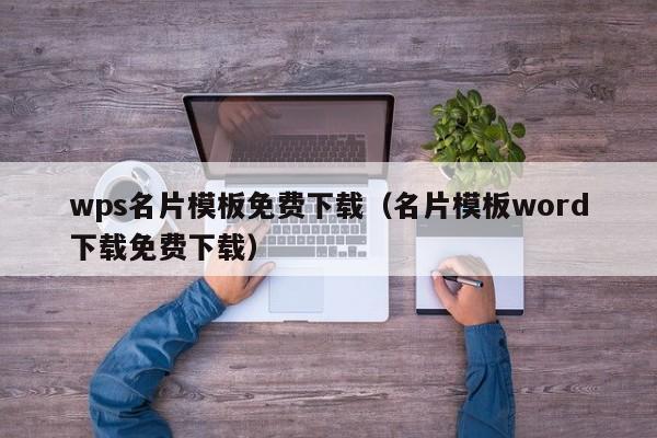 wps名片模板免费下载（名片模板word下载免费下载）