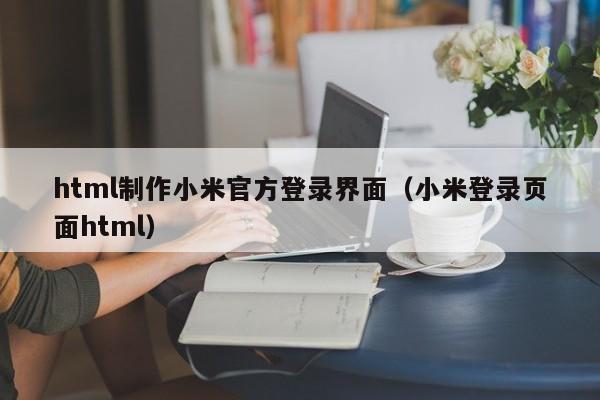 html制作小米官方登录界面（小米登录页面html）