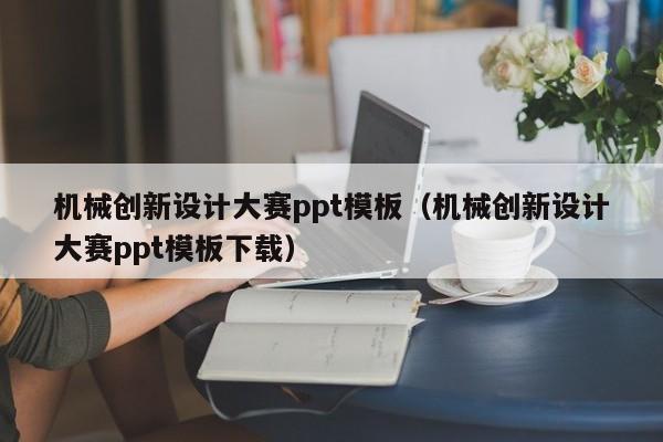 机械创新设计大赛ppt模板（机械创新设计大赛ppt模板下载）