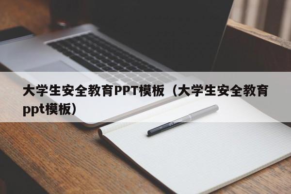 大学生安全教育PPT模板（大学生安全教育ppt模板）