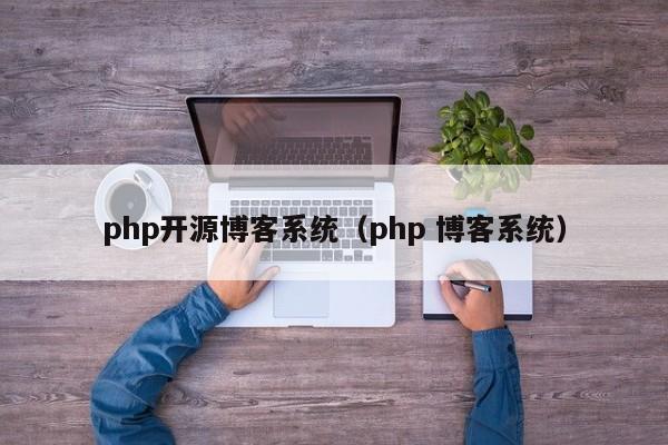 php开源博客系统（php 博客系统）