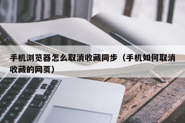 手机浏览器怎么取消收藏同步（手机如何取消收藏的网页）