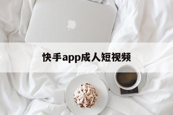 快手app成人短视频(快手app成人短视频怎么下载)